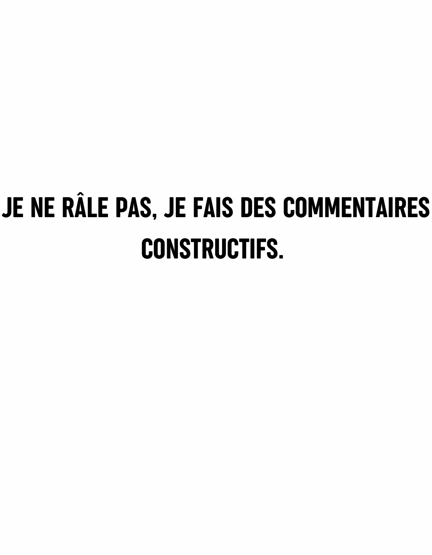 T-shirt je ne râle pas, je fais des commentaires constructifs. - Le Monde De Lélia