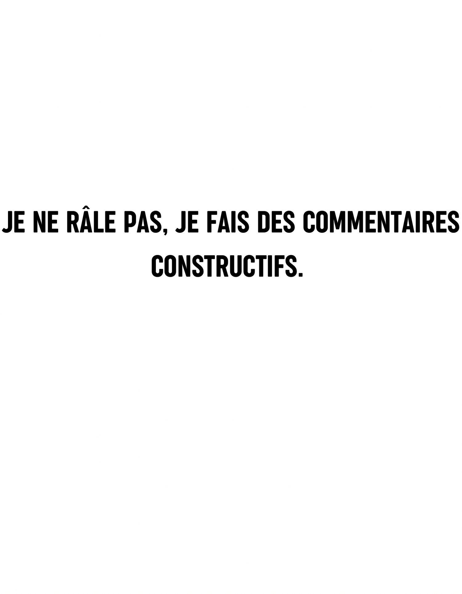 T-shirt je ne râle pas, je fais des commentaires constructifs. - Le Monde De Lélia