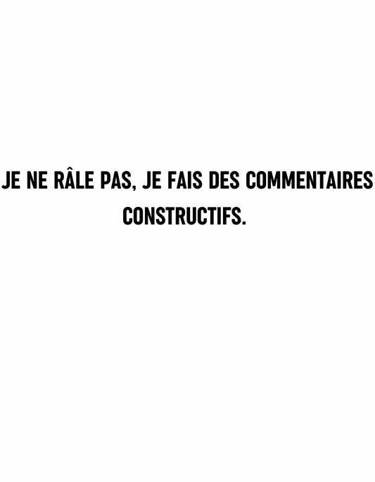 T-shirt je ne râle pas, je fais des commentaires constructifs. - Le Monde De Lélia