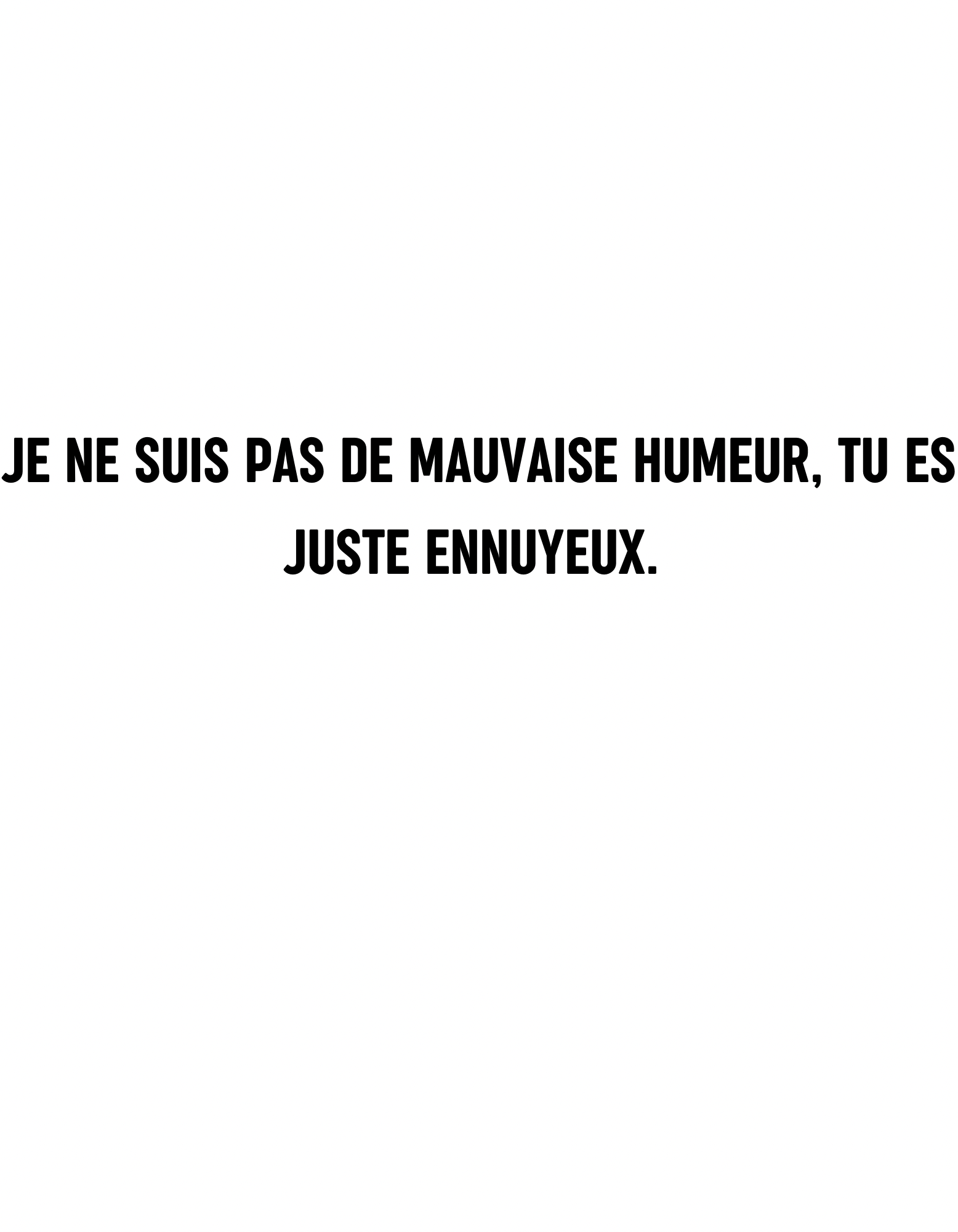 T-shirt je ne suis pas de mauvaise humeur, tu es juste ennuyeux - Le Monde De Lélia